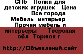 СПб   Полка для детских игрушек › Цена ­ 300 - Все города Мебель, интерьер » Прочая мебель и интерьеры   . Тверская обл.,Торжок г.
